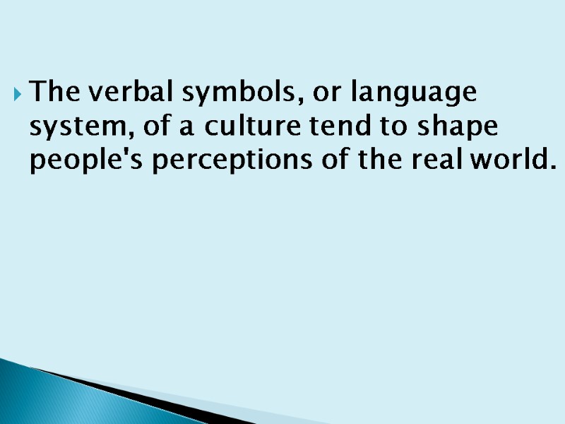 The verbal symbols, or language system, of a culture tend to shape people's perceptions